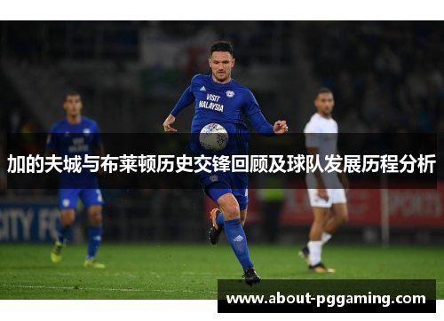 加的夫城与布莱顿历史交锋回顾及球队发展历程分析