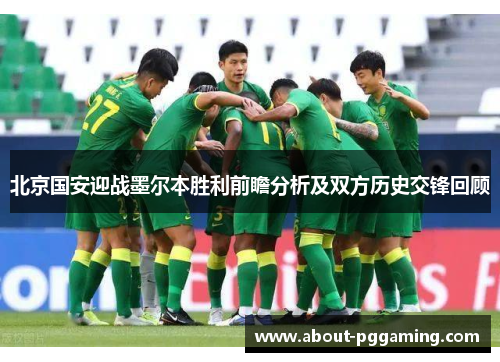 北京国安迎战墨尔本胜利前瞻分析及双方历史交锋回顾